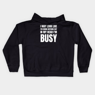 I May Look Like I'm Doing Nothing But In My Head I'm Busy-Busy Doing Nothing Kids Hoodie